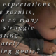 Expectations influence results, goals need to be appropriately challenging.
